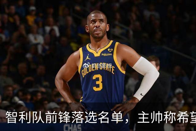 智利队前锋落选名单，主帅称希望他能说西语