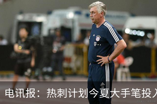 电讯报：热刺计划今夏大手笔投入，力争新赛季重新冲击英超前四